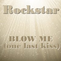 Blow Me (One Last Kiss) - Rockstar
