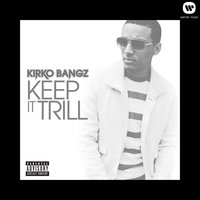 Keep It Trill - Kirko Bangz