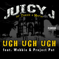 Ugh Ugh Ugh (feat. Weebie & Project Pat) (Street) - Juicy J, Project Pat, Weebie