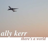 There's A World - Ally Kerr