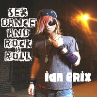 Sex, Dance and Rock & Rolll - Ian Erix