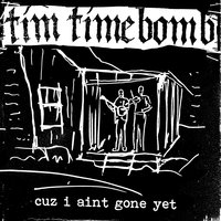 Cuz I Ain't Gone Yet - Tim Timebomb