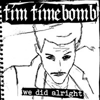 We Did Alright - Tim Timebomb