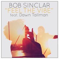 Feel the Vibe - Bob Sinclar, Dawn Tallman