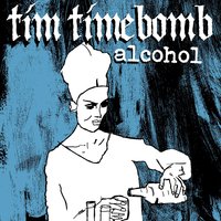 Alcohol - Tim Timebomb