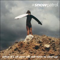 When It's All Over We Still Have To Clear Up - Snow Patrol