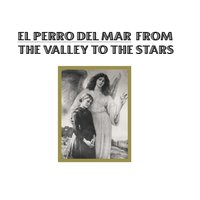 From The Valley To The Stars - El Perro Del Mar