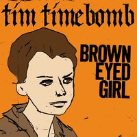 Brown Eyed Girl - Tim Timebomb