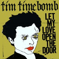 Let My Love Open the Door - Tim Timebomb