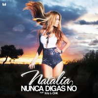 Nunca Digas No (feat. Xriz & Chk) - Natalia, Xriz & Chk