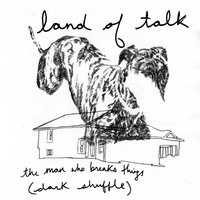 The Man Who Breaks Things (Dark Shuffle) - Land of Talk