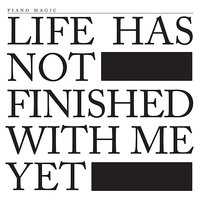 Life Has Not Finished With Me Yet - Piano Magic