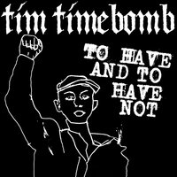 To Have and to Have Not - Tim Timebomb