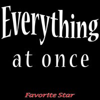 Everything At Once - Favorite Star