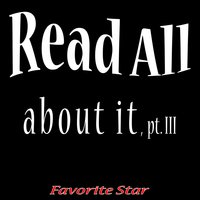 Read All About It, Pt. III - Favorite Star