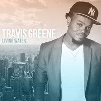 Living Water - Travis Greene