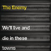 We'll Live and Die in These Towns - The Enemy