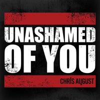 Unashamed Of You - Chris August