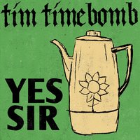 Yes Sir - Tim Timebomb