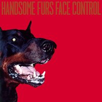 All We Want, Baby, Is Everything - Handsome Furs