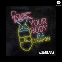 Your Body Is a Weapon - The Wombats