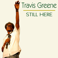 Still Here - Travis Greene