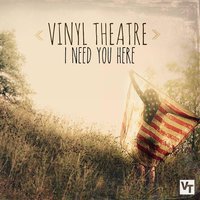 I Need You Here - Vinyl Theatre