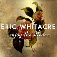 Enjoy The Silence - Eric Whitacre, Eric Whitacre Singers