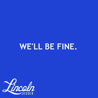 We'll Be Fine - Lincoln Jesser