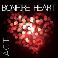 Bonfire Heart - A.C.T.