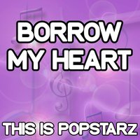 Borrow My Heart - This Is Popstarz