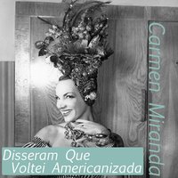 Disseram Que Voltei Americanizada - Carmen Miranda