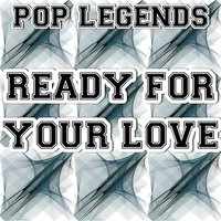 Ready for Your Love - Pop legends