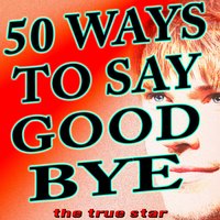 50 Ways to Say Goodbye (She Went Down in an Airplane) - The True Star