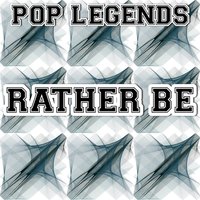 Rather Be - Pop legends