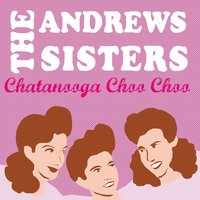 Chatanooga Choo Choo - The Andrews Sisters