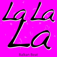 La La La (I Finally to Block It I Go) - Balkan Beat