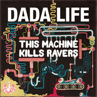 This Machine Kills Ravers - Dada Life