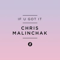 If U Got It - Chris Malinchak