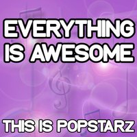 Everything Is Awesome - This Is Popstarz
