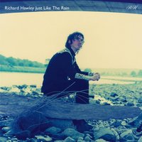 Just Like The Rain - Single Version - Richard Hawley