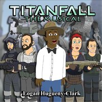 Titanfall the Musical - Logan Hugueny-Clark
