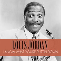 I Know What You're Puttin Down - Louis Jordan