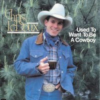 (I Used To Want To Be A) Cowboy - Chris Ledoux