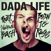 Born To Rage - Dada Life, Sebastian Bach