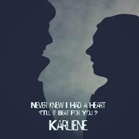 Never Knew I Had a Heart (Till It Beat for You ) - Karliene