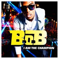 I Am the Champion - B.o.B