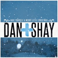 Have Yourself a Merry Little Christmas - Dan + Shay