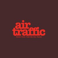 Never Even Told Me Her Name - Air Traffic