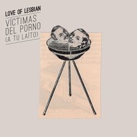 Víctimas del porno (A tu laíto) - Love Of Lesbian